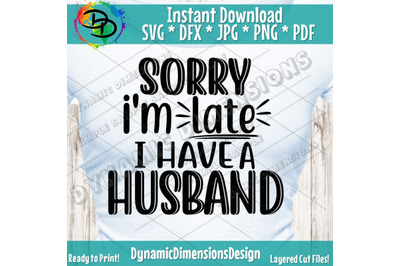 Sorry I&#039;m Late I Have a husband svg, dxf, png, Files for Cutting, Came