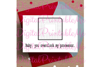 Printable Valentine&#039;s day card Baby you overclock my processor Love Ca