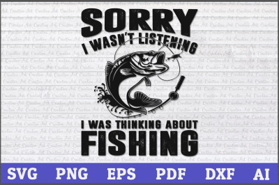 Sorry I Wasn&#039;t Listening I Was Thinking About Fishing, fishing svg des