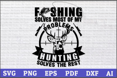 Fishing Solves Most Of My Problems Hunting Solves The Rest Hunting SVG