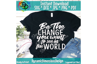 Be the change you want to see in the world, SVG, Cut File, Inspiration