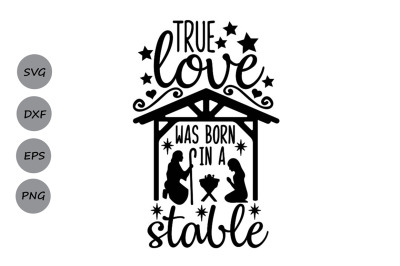 True Love Was Born In A Stable Svg, Christmas Svg, Jesus Svg.