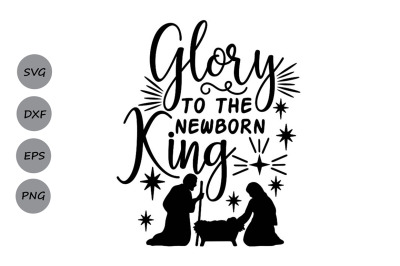 Glory To The Newborn King Svg, Christmas Svg, Jesus Svg, Holidays Svg.