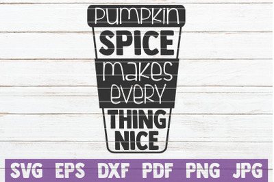 Pumpkin Spice Makes Every Thing Nice SVG Cut File