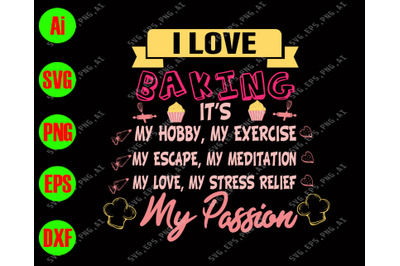 I love baking it&amp;&23;039;s my hobby my exercise my escape my meditation ..svg