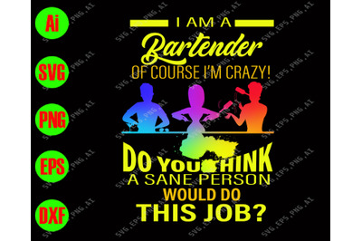 I am a bartender of course i&amp;&23;039;m crazy cutfile