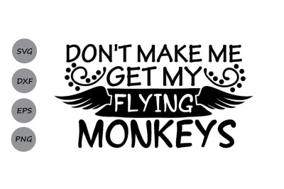 Don&#039;t Make Me Get My Flying Monkeys Svg, Halloween Svg, Flying Monkeys