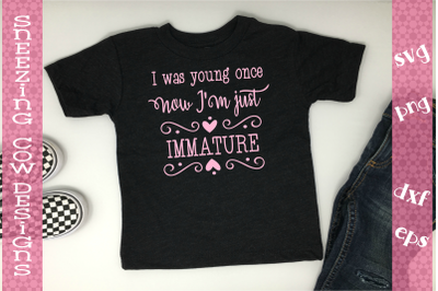 I was young once now I m just immature