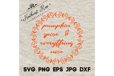 Pumpkin Spice &amp; Everything Nice Cut / Print File - SVG, EPS, PNG, JPG,