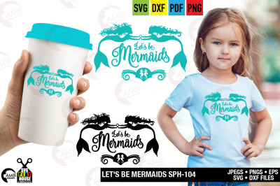 Let&#039;s be mermaids, Beach SVG, Cricut Cut Files, mermaid svg SPH-104