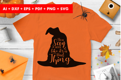 You Say Witch Like It&#039;s a Bad Thing Halloween SVG