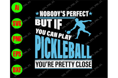 Nobody&amp;&23;039;s perfect but if you can play pickleball svg&2C; cutfile