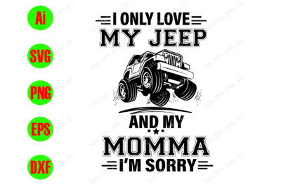 400 3636844 bk1ary5yb3d1advsblf7dhvz5hif611szuiuto1n i only love my jeep and my momma i 039 m sorry svg dxf eps png