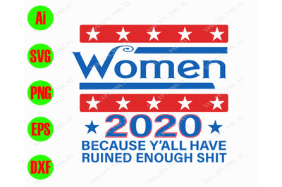 Women 2020 because y&amp;&23;039;all have ruined enough shit svg&2C; dxf&2C;eps&2C;png&2C;