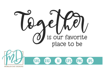 Together Is Our Favorite Place To Be SVG