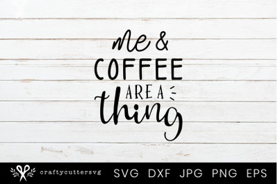 Me and coffee are a thing Svg Cutting File Design