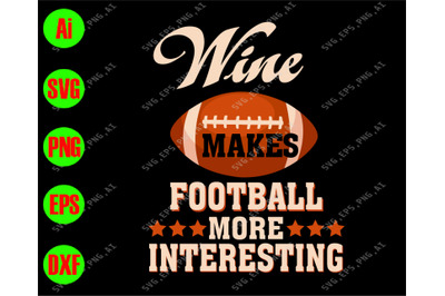 Wine makes football more interesting svg&2C; dxf&2C;eps&2C;png&2C; Digital