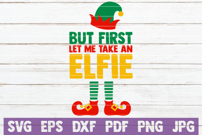 But First Let Me Take An Elfie SVG Cut File