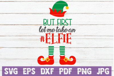 But First Let Me Take An Elfie SVG Cut File