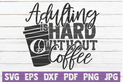 Adulting is Hard Without Coffee SVG Cut File