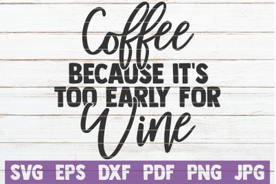 Coffee Because It&#039;s Too Early For Wine SVG Cut File