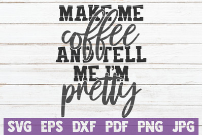 Make Me Coffee And Tell Me I&#039;m Pretty SVG Cut File