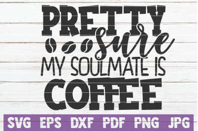 Pretty Sure My Soulmate Is Coffee SVG Cut File