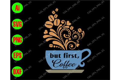 But first&2C; coffee svg&2C; dxf&2C;eps&2C;png&2C; Digital Download