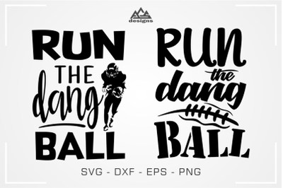 Run The Dang Ball_Football Sport Svg Design