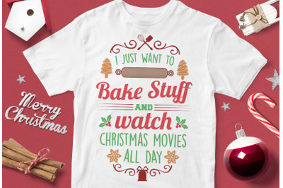 I Just Want To Bake Stuff And Watch Christmas Movies All Day - funny c