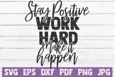 Stay Positive Work Hard Make It Happen SVG Cut File