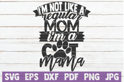 I&amp;&23;039;m Not Like a Regular Mom I&amp;&23;039;m A Cat Mama SVG Cut File