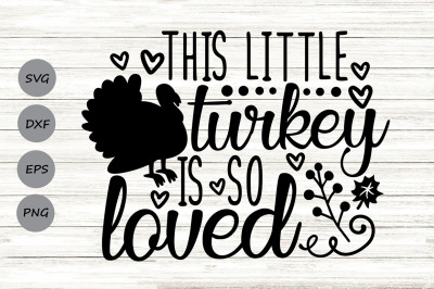 This Little Turkey Is So Loved Svg, Thanksgiving Svg, Fall Svg.