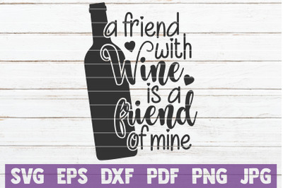 A Friend With Wine Is A Friend Of Mine SVG Cut File