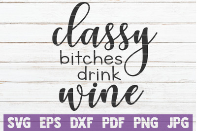 Classy Bitches Drink Wine SVG Cut File