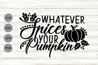 Whatever Spices Your Pumpkin Svg, Thanksgiving Svg, Funny Fall Svg.