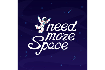 I need more space. Astronaut in outer space with slogan lettering and