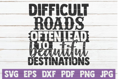 Difficult Roads Often Lead To Beautiful Destinations