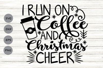 I Run On Coffee And Christmas Cheer Svg, Christmas Svg, Holiday Svg.