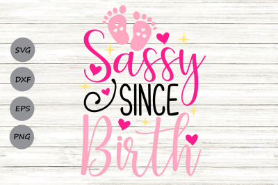 Sassy Since Birth Svg, Newborn Svg, Baby Girl Svg, Sassy Girl Svg.