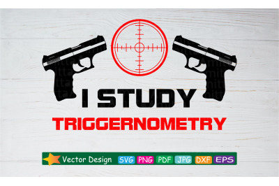 I Study Triggernometry SVG Cut File- Firearm Svg - Gun Target Rifle Sc