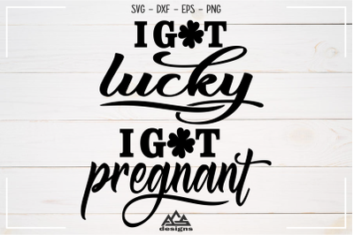 I Got Lucky - I Got Pregnant Announcement Svg Design