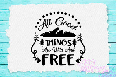 All good things are wild and free svg design for adventure tshirt