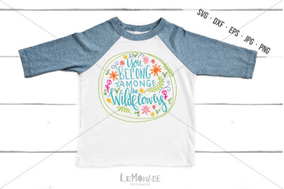 You Belong Among The Wildflowers, Cut File, SVG, Wildflowers SVG