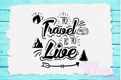 To travel is to live svg design for adventure print