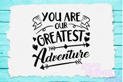 You are our greatest adventure svg design for adventure shirt