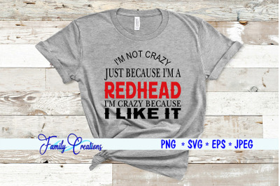 I&#039;M Not Crazy Just Because I&#039;M A Redhead I&#039;M Crazy Because I Like It