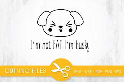 Im not FAT Im Husky  SVG, PNG, EPS, DXF, Cut File