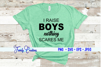 I RAISE BOYS nothing SCARES ME