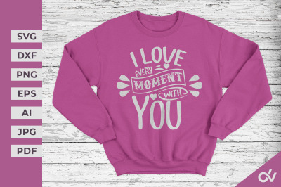 I Love Every Moment With You - Valentines SVG